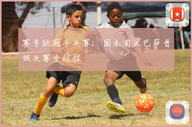 赛季欧冠半决赛：国米淘汰巴萨晋级决赛全过程