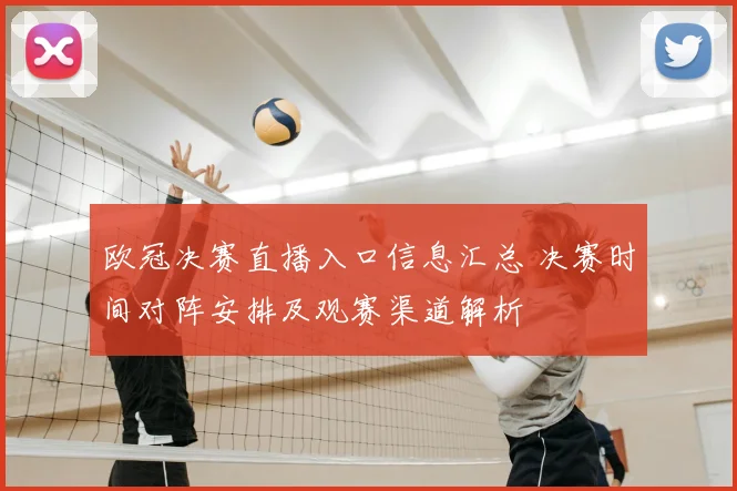 欧冠决赛直播入口信息汇总 决赛时间对阵安排及观赛渠道解析