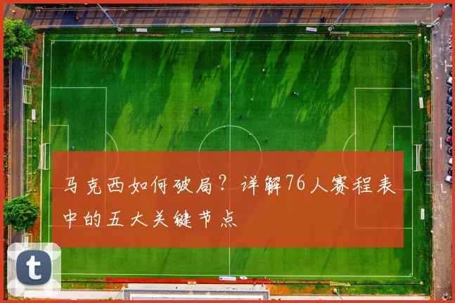 马克西如何破局？详解76人赛程表中的五大关键节点